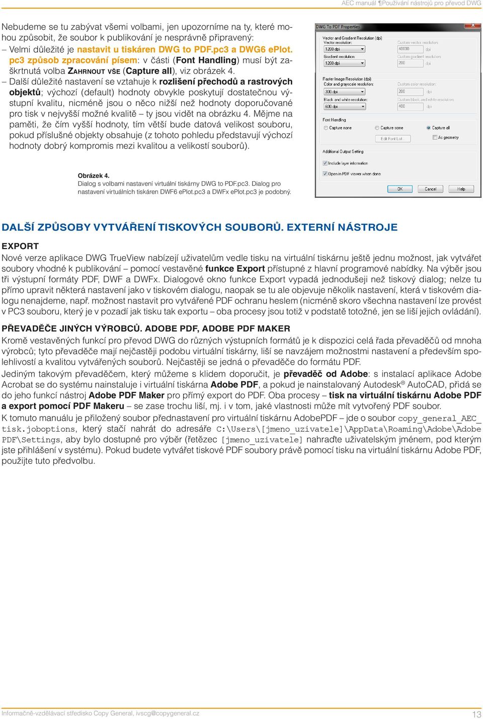 Další důležité nastavení se vztahuje k rozlišení přechodů a rastrových objektů; výchozí (default) hodnoty obvykle poskytují dostatečnou výstupní kvalitu, nicméně jsou o něco nižší než hodnoty