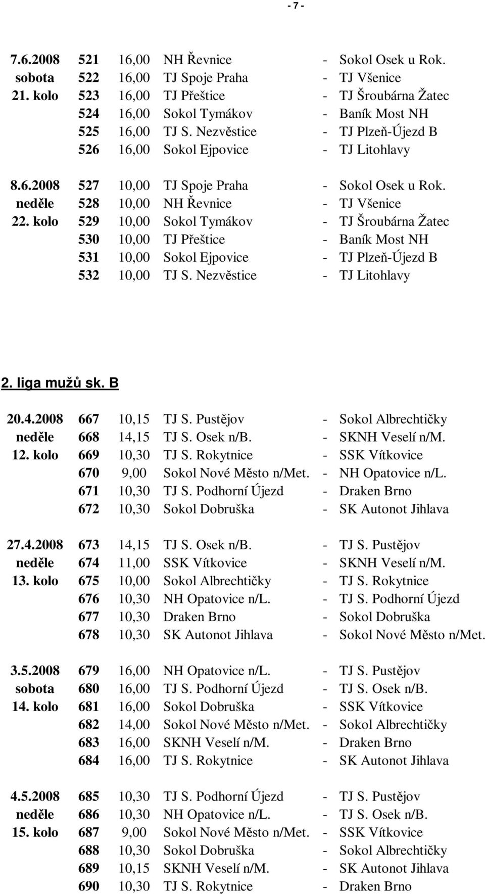 neděle 528 10,00 NH Řevnice - TJ Všenice 22. kolo 529 10,00 Sokol Tymákov - TJ Šroubárna Žatec 530 10,00 TJ Přeštice - Baník Most NH 531 10,00 Sokol Ejpovice - TJ Plzeň-Újezd B 532 10,00 TJ S.