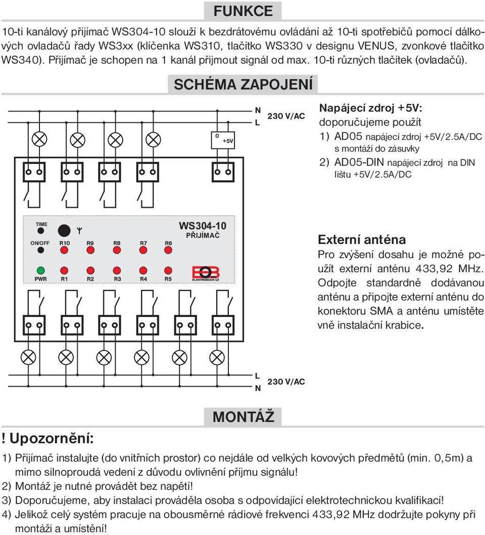 5A/DC s montáží do zásuvky 2) AD05-DIN napájecí zdroj na DIN lištu +5V/2.5A/DC TIME ON/OFF WS304-10 PŘIJÍMAČ Externí anténa Pro zvýšení dosahu je možné použít externí anténu 433,92 MHz.