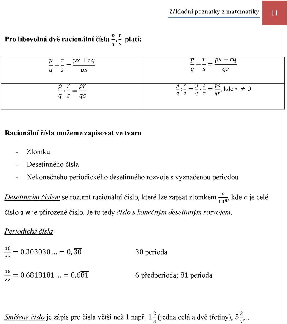 lze zapsat zlomkem, kde je celé číslo a je přirozené číslo. Je to tedy číslo s konečným desetinným rozvojem.