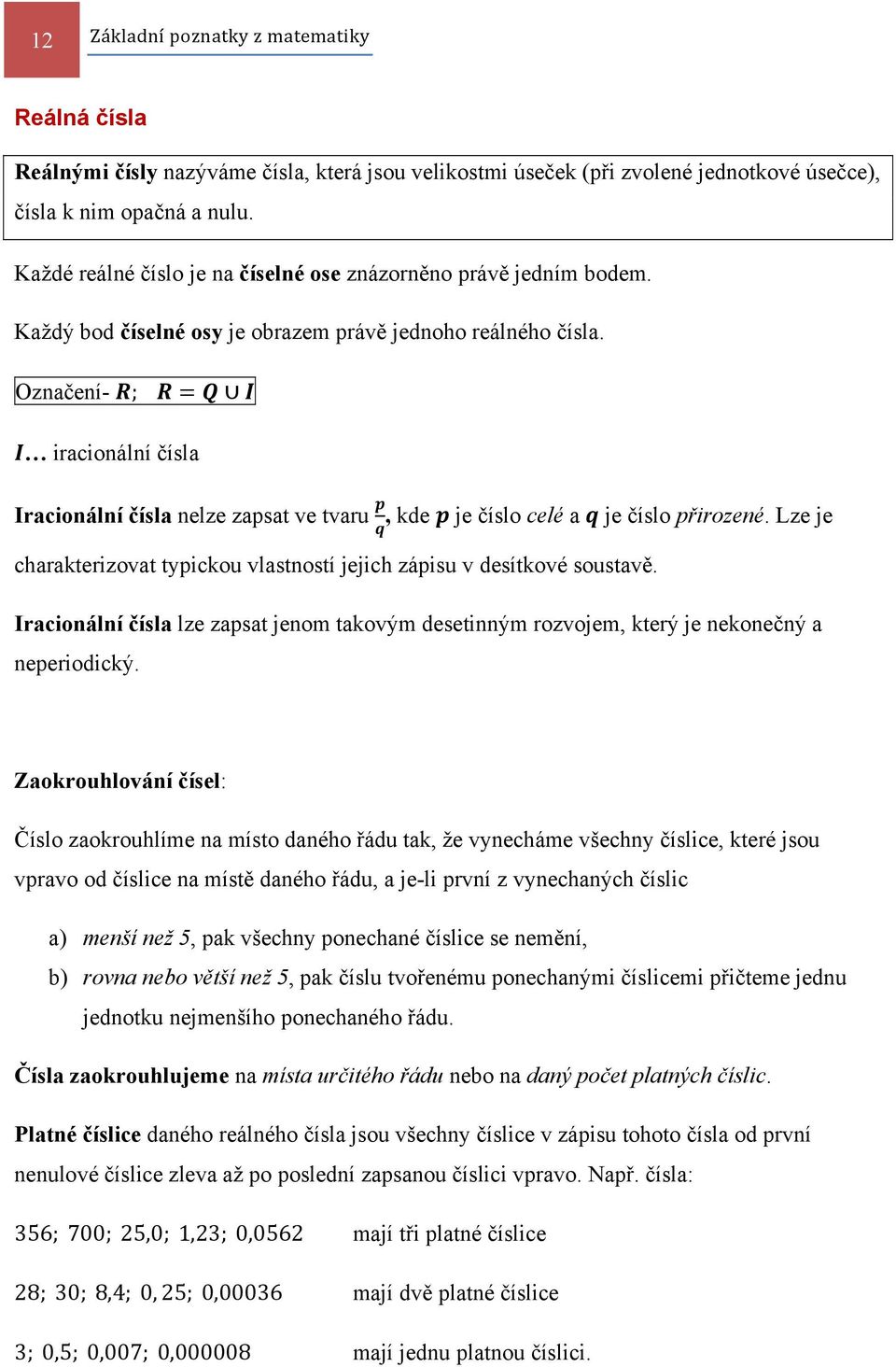 Označení- ; iracionální čísla Iracionální čísla nelze zapsat ve tvaru, kde je číslo celé a je číslo přirozené. Lze je charakterizovat typickou vlastností jejich zápisu v desítkové soustavě.