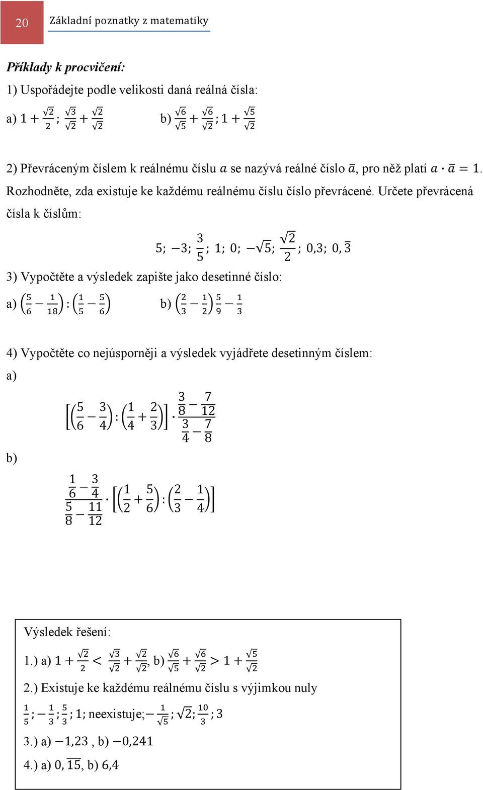 Určete převrácená čísla k číslům: 5; 3; 3 2 ; 1; 0; 5; 5 2 ; 0,3; 0, 3 3) Vypočtěte a výsledek zapište jako desetinné číslo: a) : b) 4) Vypočtěte co nejúsporněji a výsledek