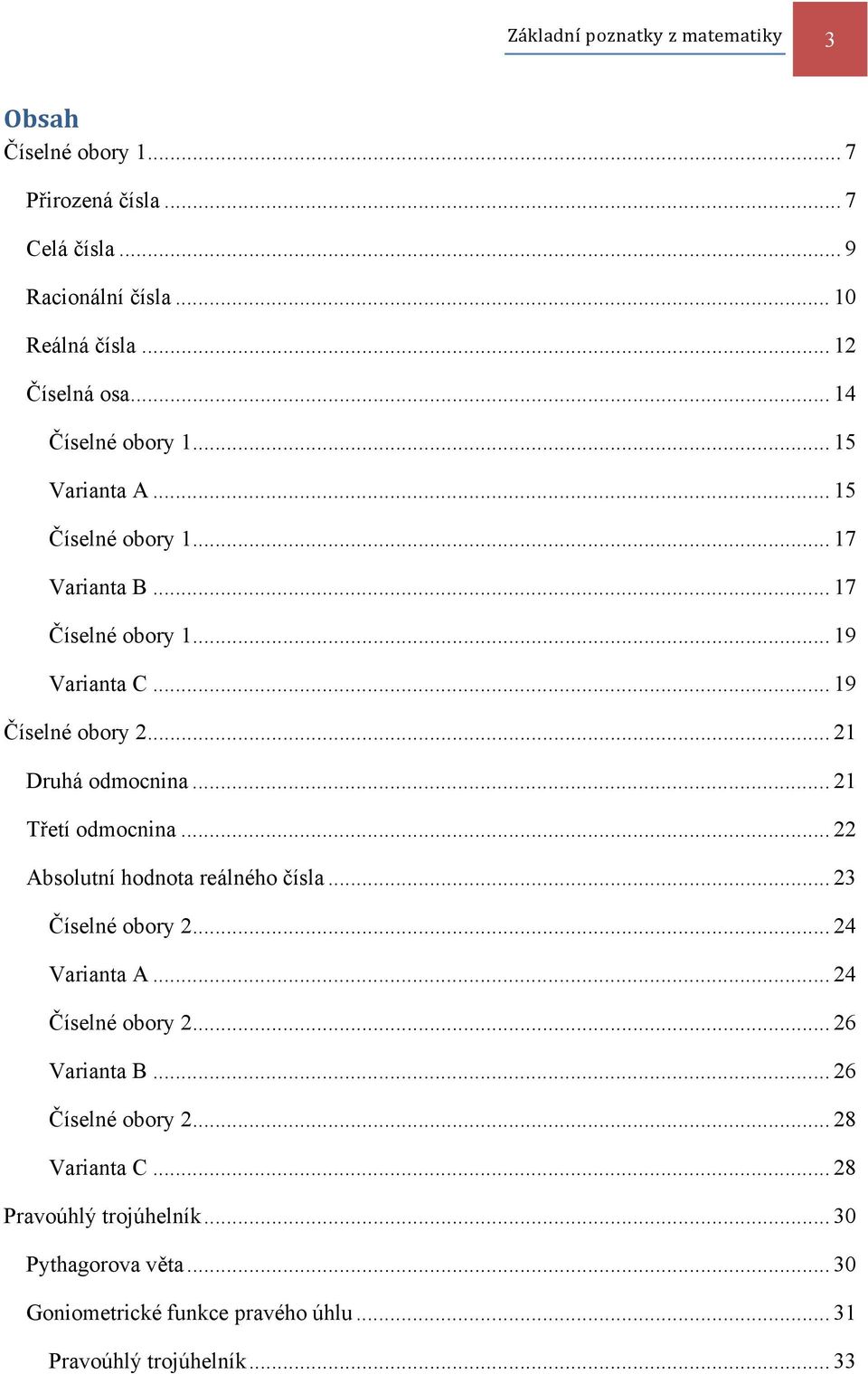 .. 21 Druhá odmocnina... 21 Třetí odmocnina... 22 Absolutní hodnota reálného čísla... 23 Číselné obory 2... 24 Varianta A... 24 Číselné obory 2.