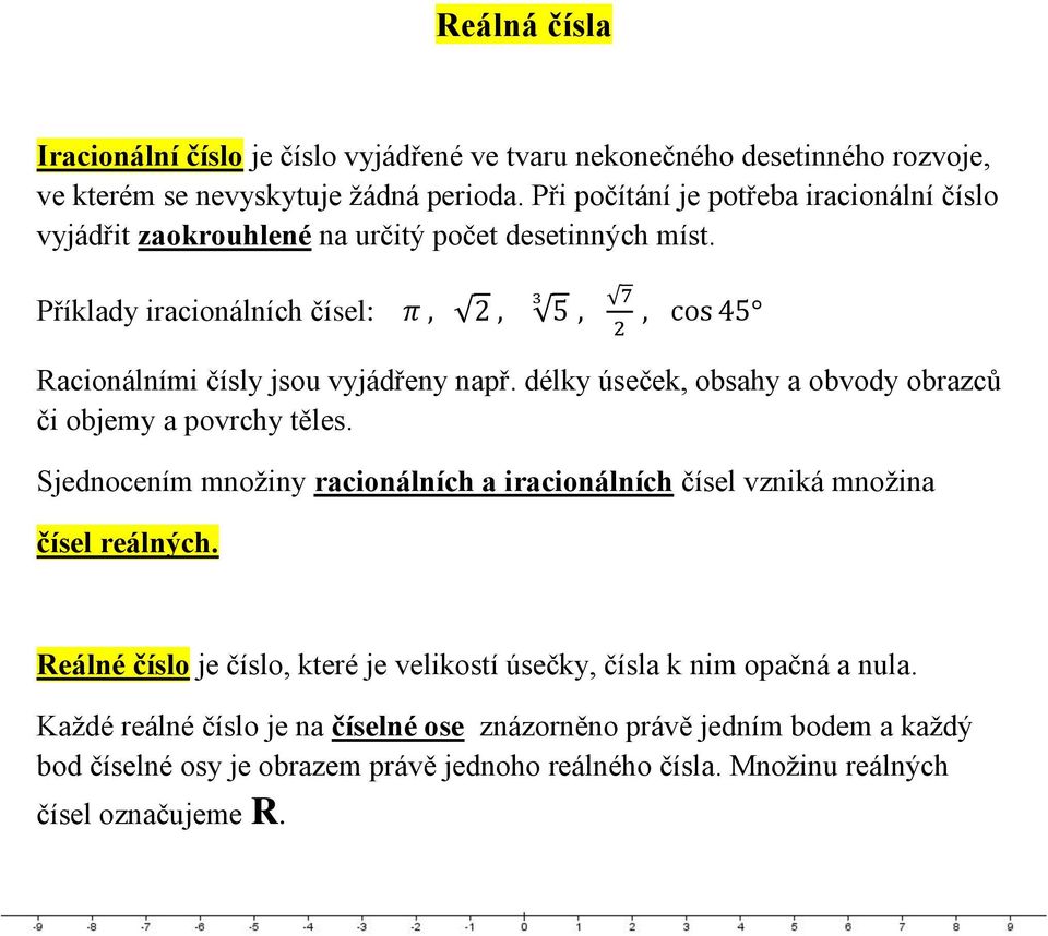 Příklady iracionálních čísel: π, 2, 3 5, 7 2, cos 45 Racionálními čísly jsou vyjádřeny např. délky úseček, obsahy a obvody obrazců či objemy a povrchy těles.