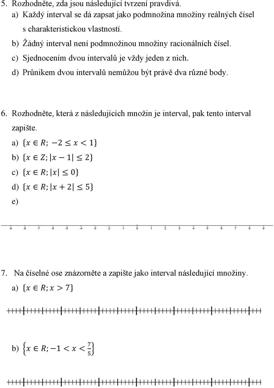 b) Žádný interval není podmnožinou množiny racionálních čísel. c) Sjednocením dvou intervalů je vždy jeden z nich.