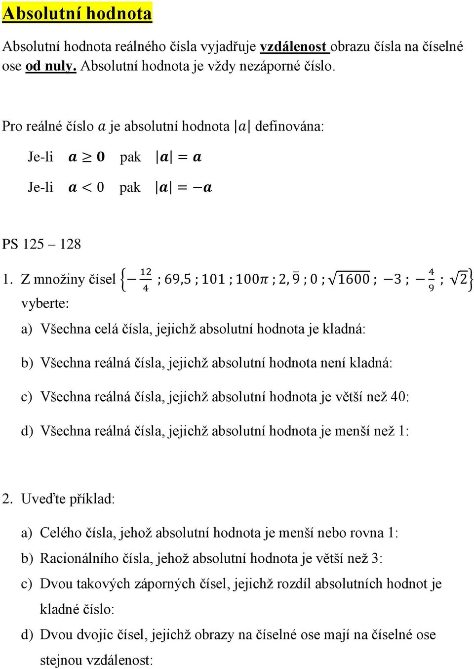 Z množiny čísel { 12 ; 69,5 ; 101 ; 100π ; 2, 9 ; 0 ; 1600 ; 3 ; 4 ; 2} 4 9 vyberte: a) Všechna celá čísla, jejichž absolutní hodnota je kladná: b) Všechna reálná čísla, jejichž absolutní hodnota