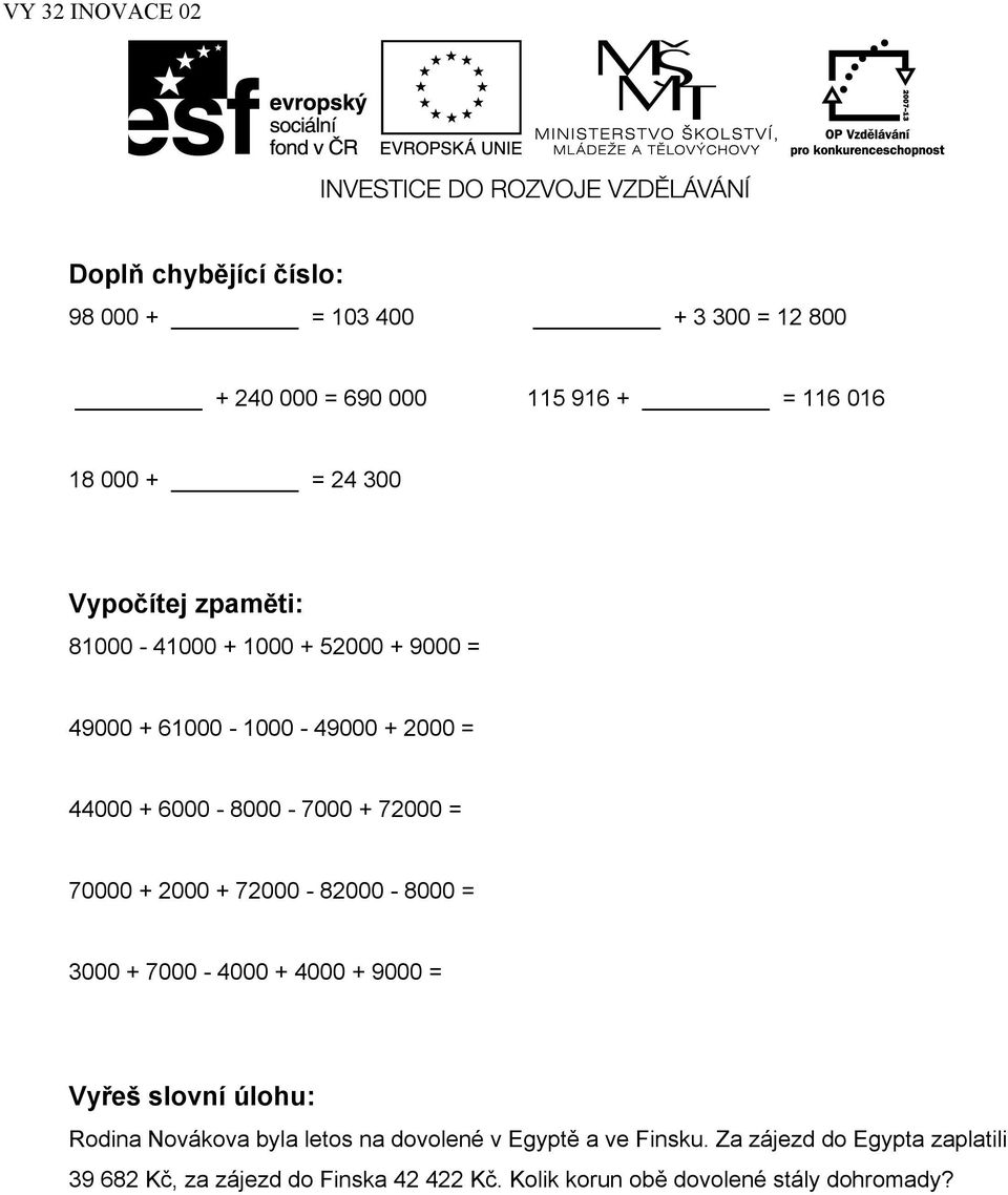 2000 + 72000-82000 - 8000 = 3000 + 7000-4000 + 4000 + 9000 = Vyřeš slovní úlohu: Rodina Novákova byla letos na dovolené v