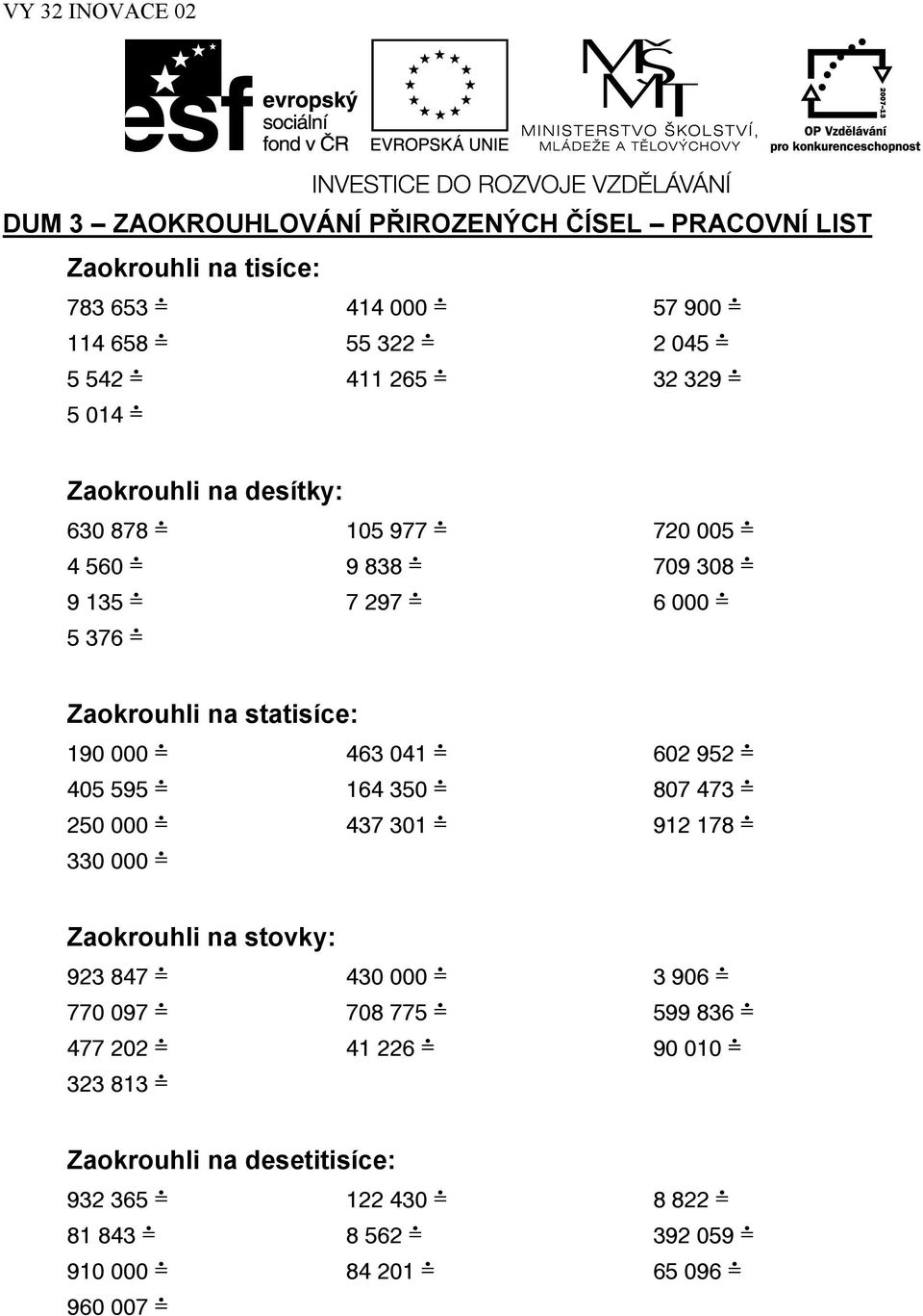 ^ 602 952 ^ 405 595 ^ 164 350 ^ 807 473 ^ 250 000 ^ 437 301 ^ 912 178 ^ 330 000 ^ Zaokrouhli na stovky: 923 847 ^ 430 000 ^ 3 906 ^ 770 097 ^ 708 775 ^ 599 836