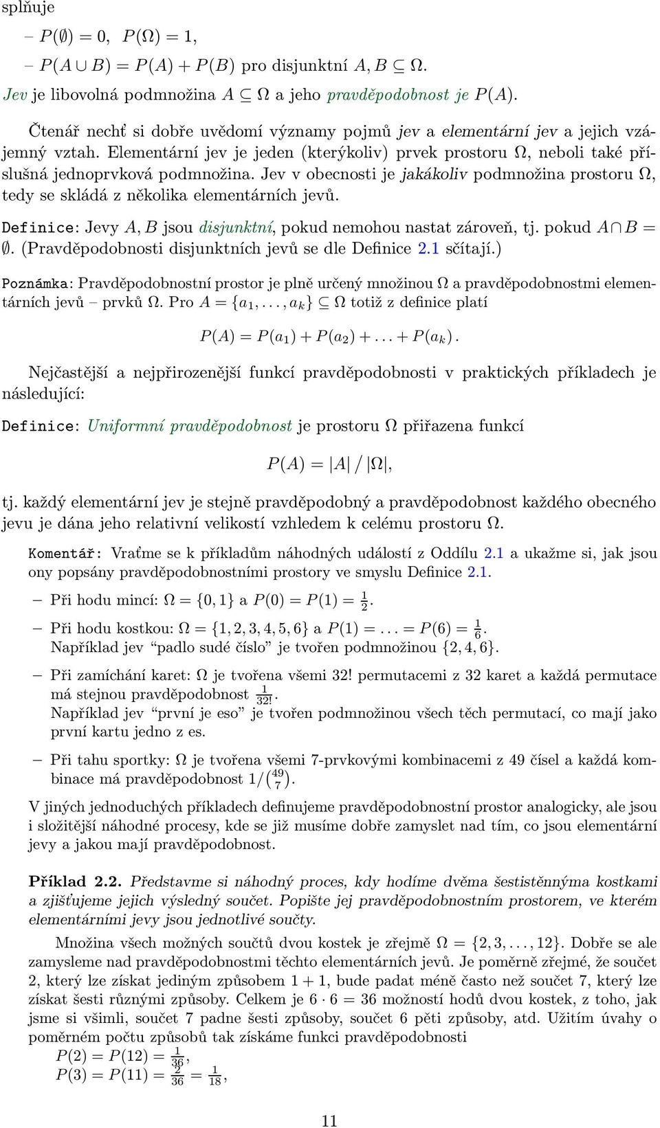 Jev v obecnosti je jakákoliv podmnožina prostoru Ω, tedy se skládá z několika elementárních jevů. Definice: Jevy A, B jsou disjunktní, pokud nemohou nastat zároveň, tj. pokud A B =.