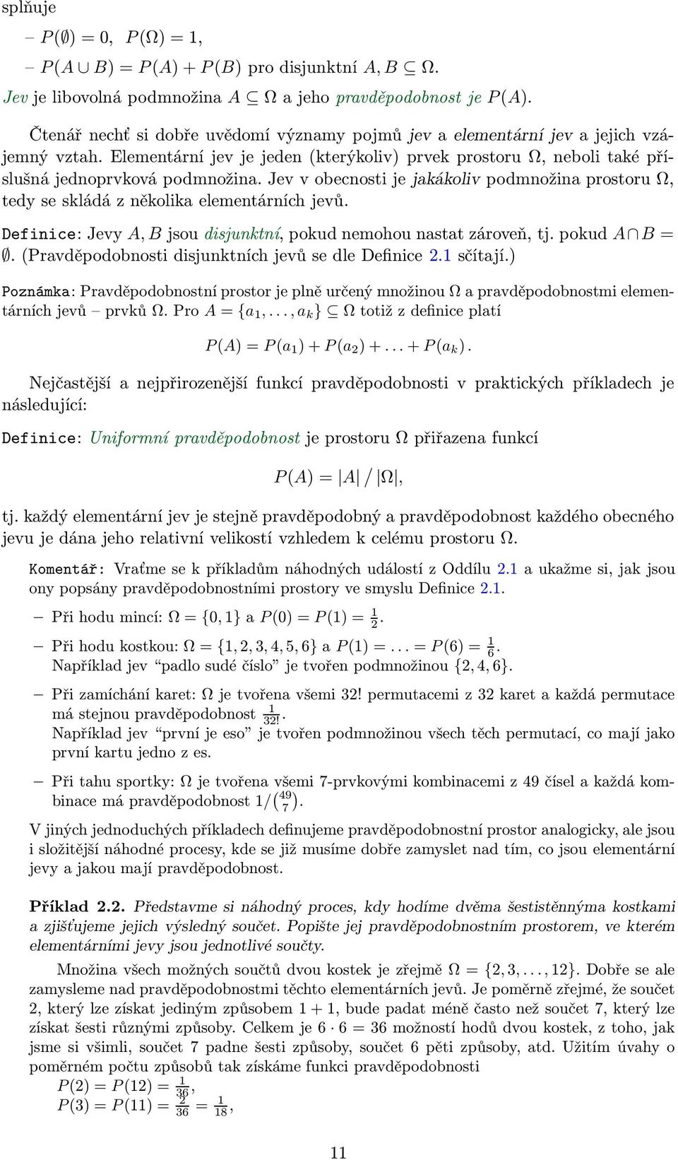 Jev v obecnosti je jakákoliv podmnožina prostoru Ω, tedy se skládá z několika elementárních jevů. Definice: Jevy A, B jsou disjunktní, pokud nemohou nastat zároveň, tj. pokud A B =.