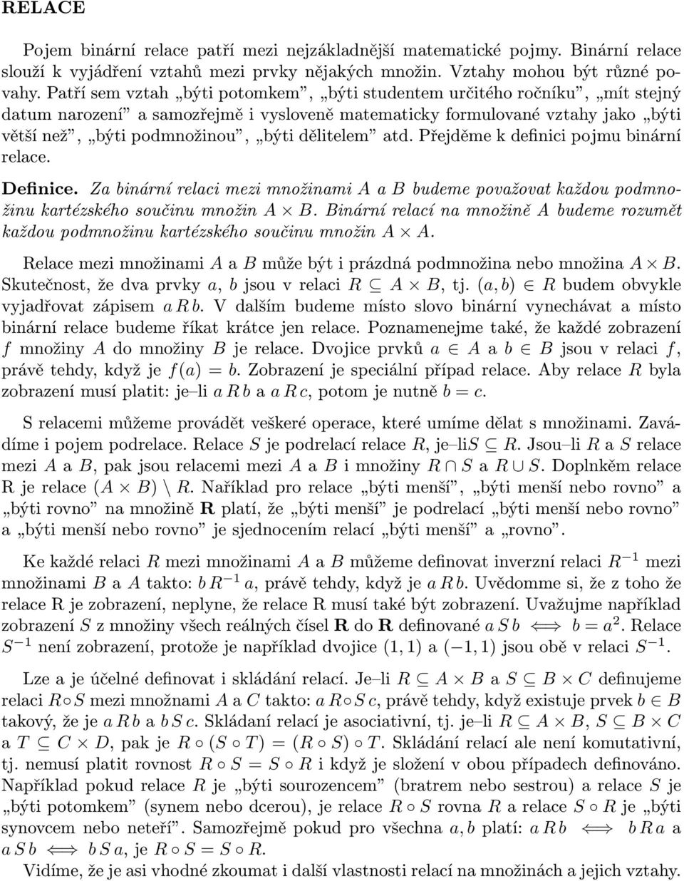 atd. Přejděme k definici pojmu binární relace. Definice. Za binární relaci mezi množinami A a B budeme považovat každou podmnožinu kartézského součinu množin A B.