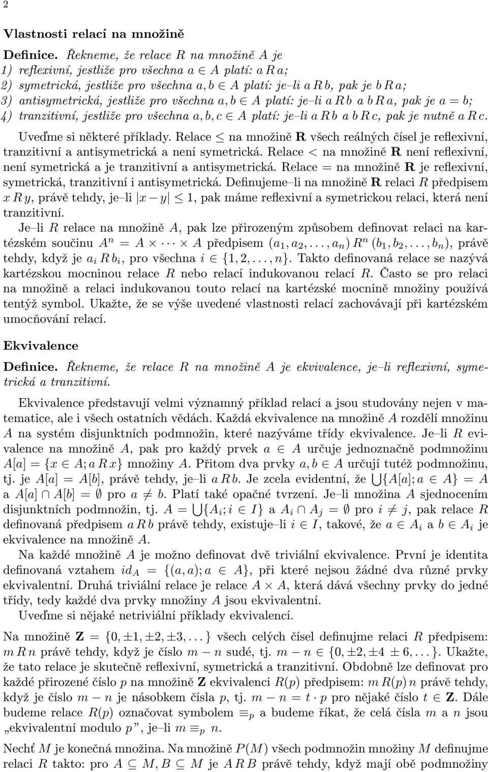 všechna a, b A platí: je li a R b a b R a, pak je a = b; 4) tranzitivní, jestliže pro všechna a, b, c A platí: je li a R b a b R c, pak je nutně a R c. Uveďme si některé příklady.