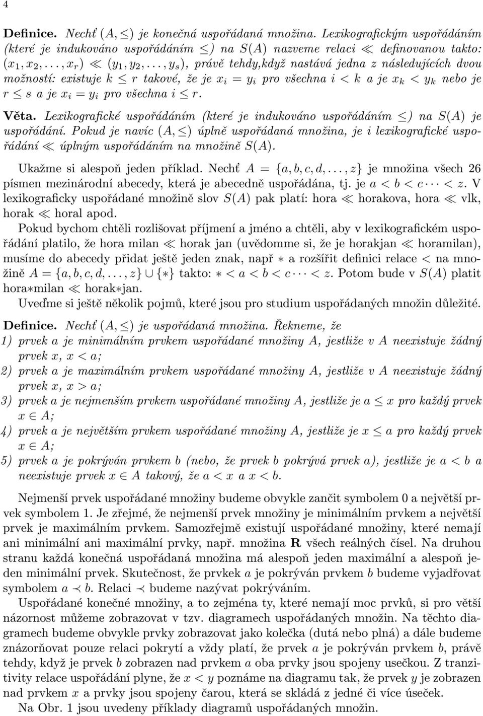 Lexikografické uspořádáním (které je indukováno uspořádáním ) na S(A) je uspořádání. Pokud je navíc (A, ) úplně uspořádaná množina, je i lexikografické uspořádání úplným uspořádáním na množině S(A).