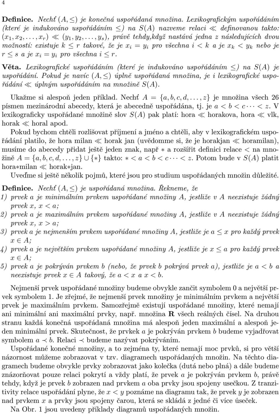 Lexikografické uspořádáním (které je indukováno uspořádáním ) na S(A) je uspořádání. Pokud je navíc (A, ) úplně uspořádaná množina, je i lexikografické uspořádání úplným uspořádáním na množině S(A).