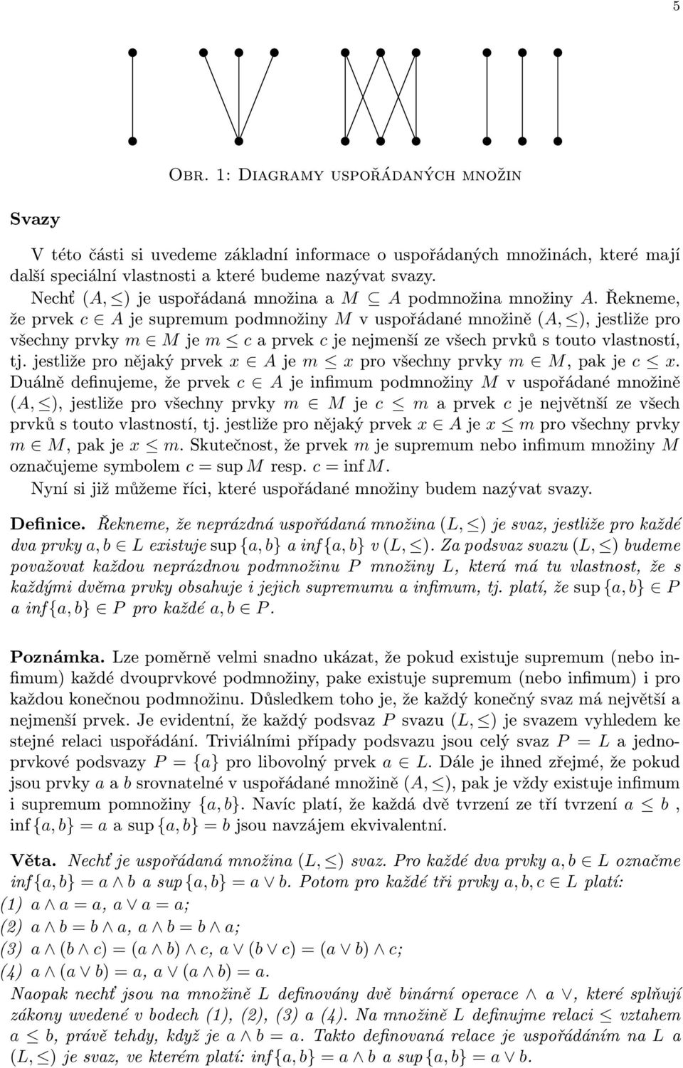 Řekneme, že prvek c A je supremum podmnožiny M v uspořádané množině (A, ), jestliže pro všechny prvky m M je m c a prvek c je nejmenší ze všech prvků s touto vlastností, tj.