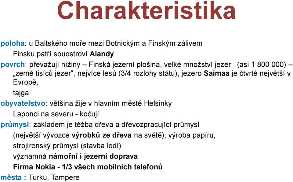 většina žije v hlavním městě Helsinky Laponci na severu - kočují průmysl: základem je těžba dřeva a dřevozpracující průmysl (největší vývozce výrobků ze