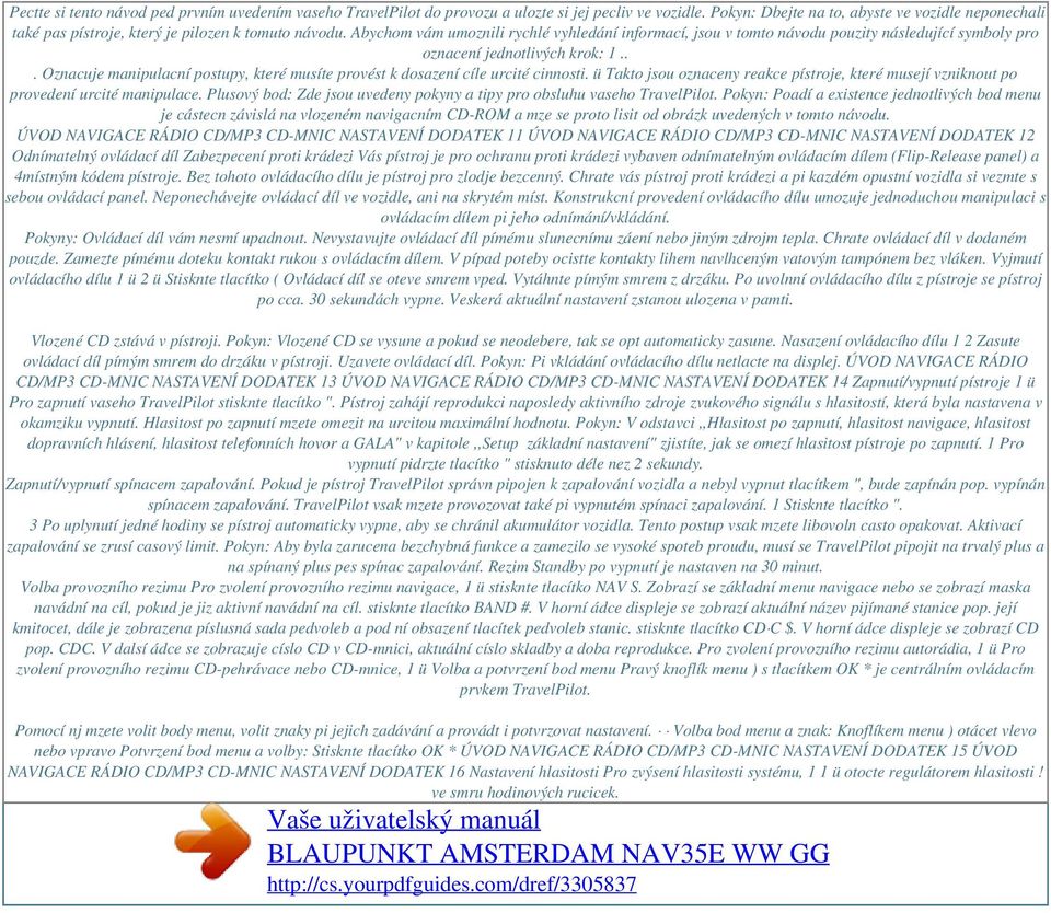 Abychom vám umoznili rychlé vyhledání informací, jsou v tomto návodu pouzity následující symboly pro oznacení jednotlivých krok: 1.