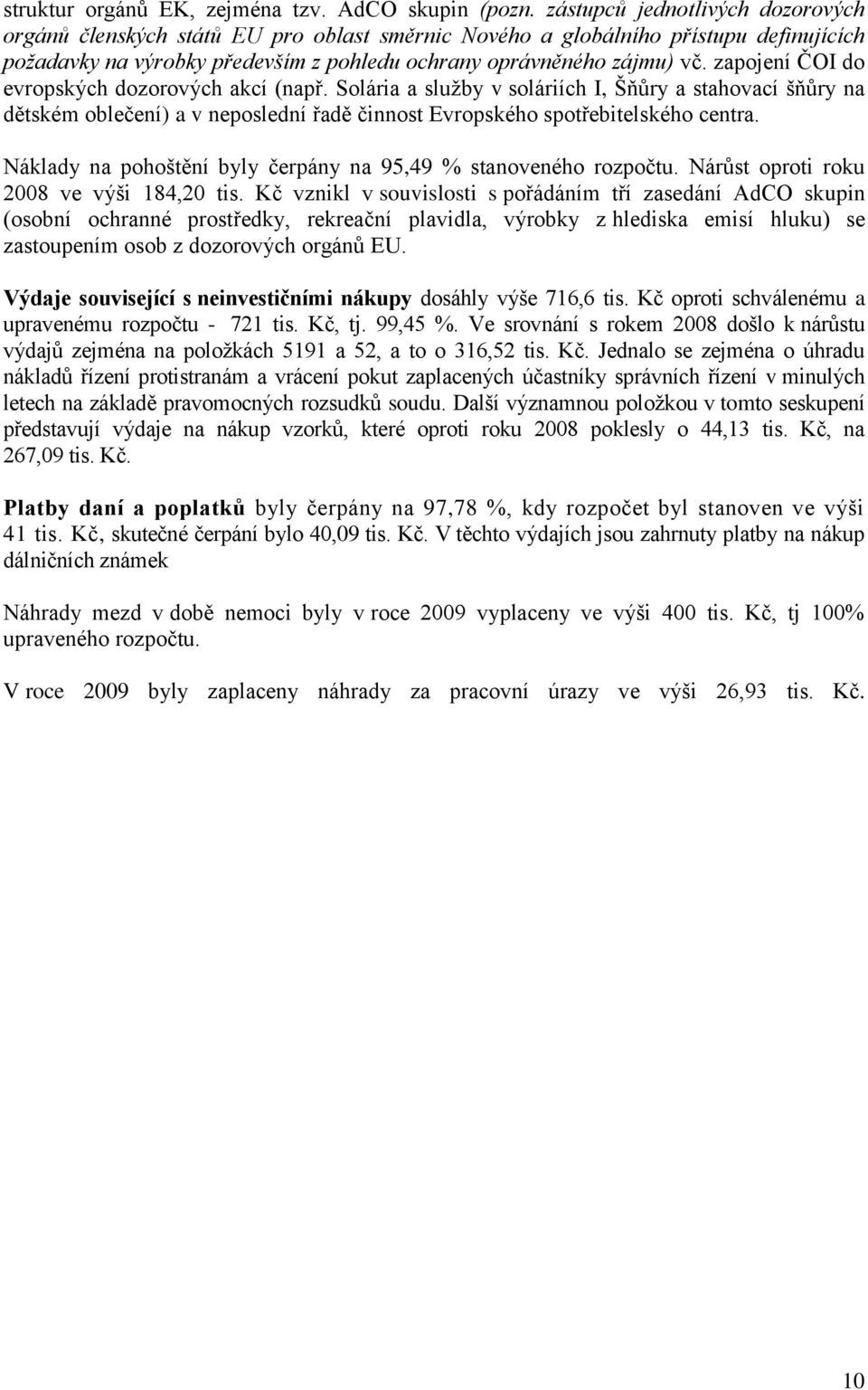 zapojení ČOI do evropských dozorových akcí (např. Solária a služby v soláriích I, Šňůry a stahovací šňůry na dětském oblečení) a v neposlední řadě činnost Evropského spotřebitelského centra.