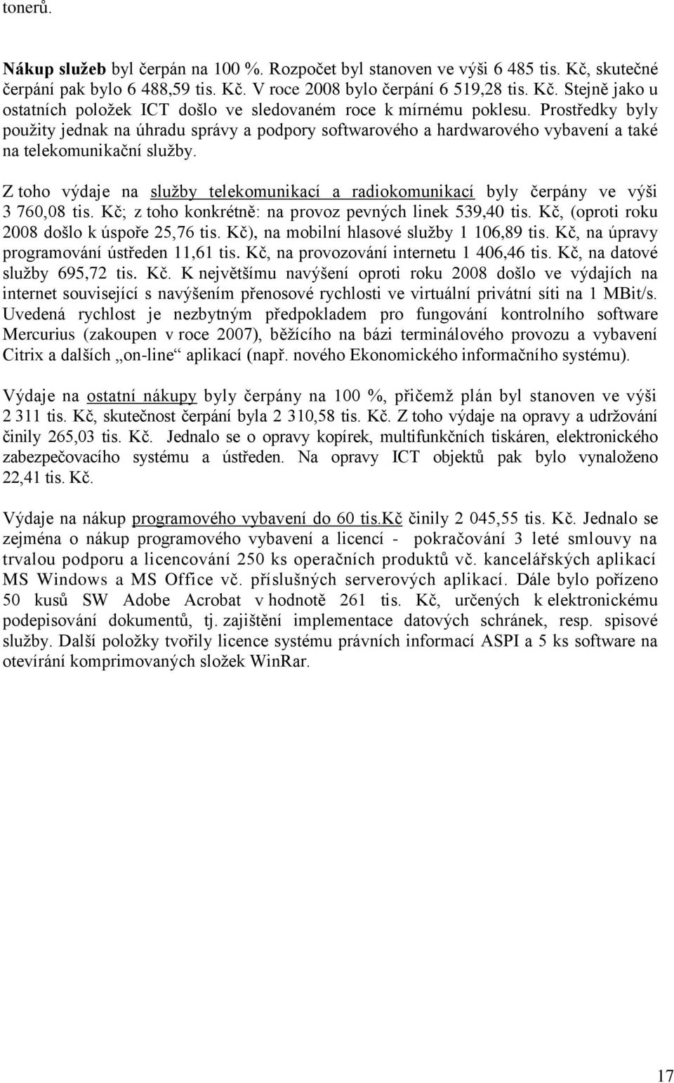 Z toho výdaje na služby telekomunikací a radiokomunikací byly čerpány ve výši 3 760,08 tis. Kč; z toho konkrétně: na provoz pevných linek 539,40 tis. Kč, (oproti roku 2008 došlo k úspoře 25,76 tis.