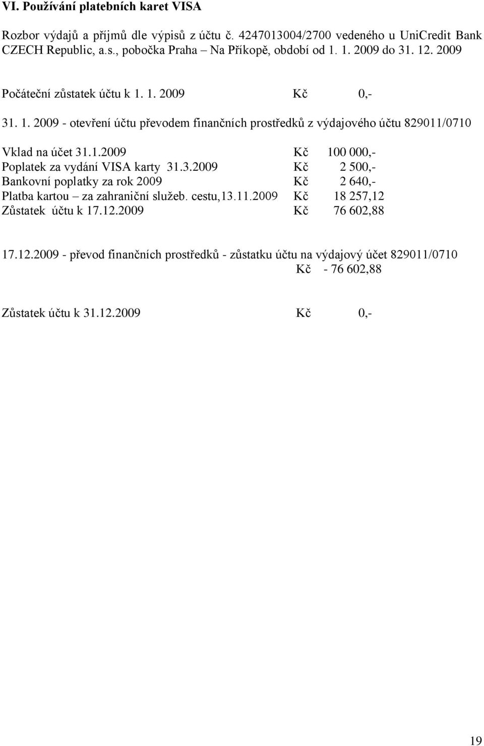 3.2009 Kč 2 500,- Bankovní poplatky za rok 2009 Kč 2 640,- Platba kartou za zahraniční služeb. cestu,13.11.2009 Kč 18 257,12 