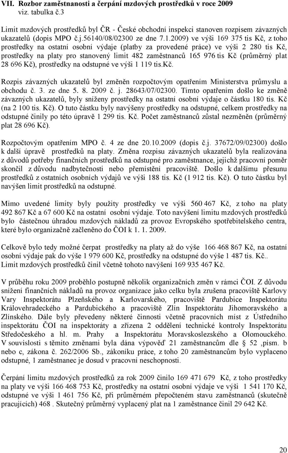 zaměstnanců 165 976 tis Kč (průměrný plat 28 696 Kč), prostředky na odstupné ve výši 1 119 tis.kč. Rozpis závazných ukazatelů byl změněn rozpočtovým opatřením Ministerstva průmyslu a obchodu č. 3.