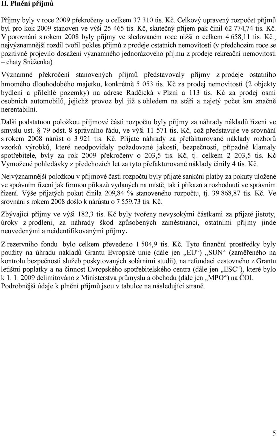 V porovnání s rokem 2008 byly příjmy ve sledovaném roce nižší o celkem 4 658,11 tis. Kč.
