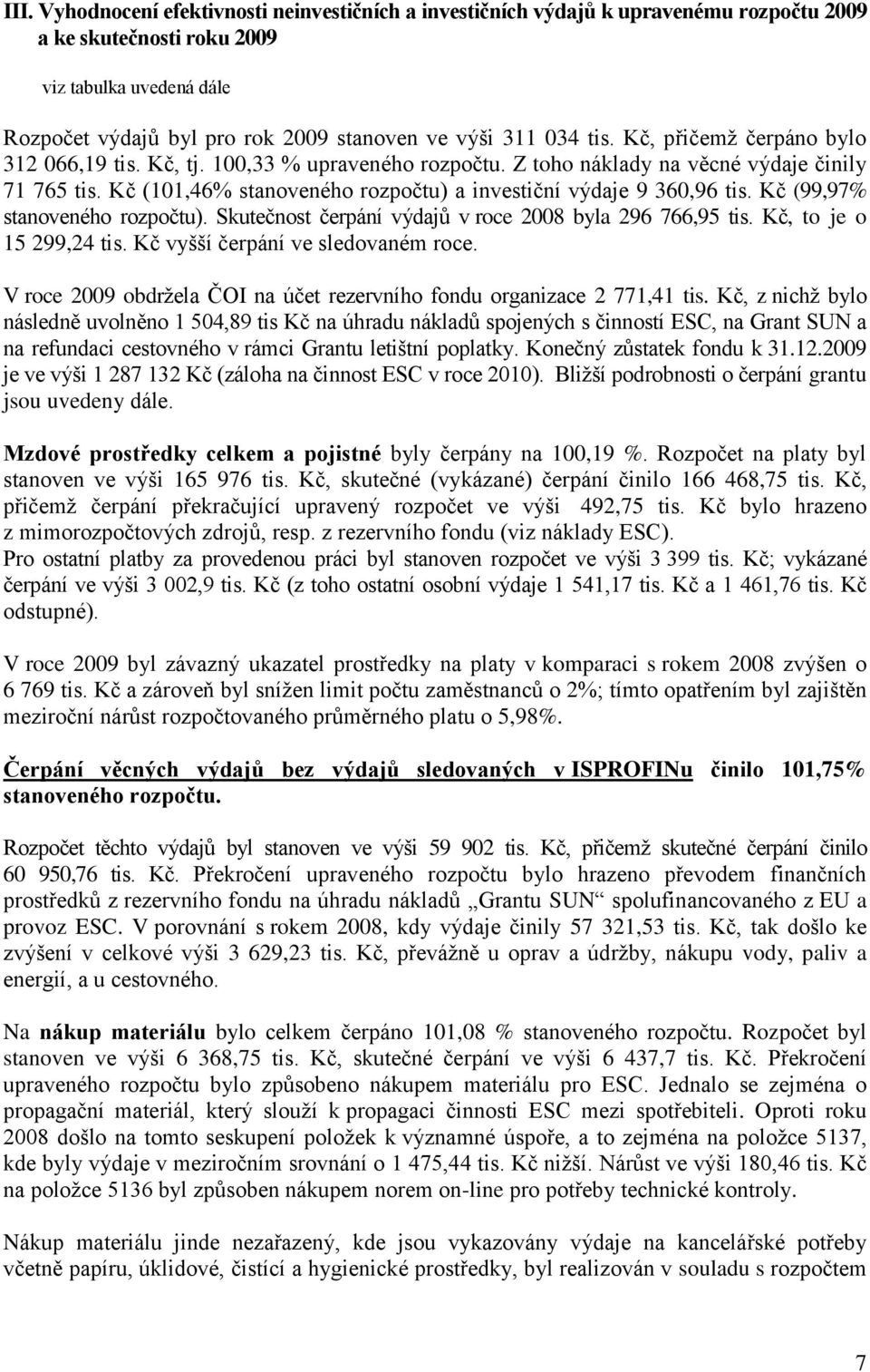 Kč (101,46% stanoveného rozpočtu) a investiční výdaje 9 360,96 tis. Kč (99,97% stanoveného rozpočtu). Skutečnost čerpání výdajů v roce 2008 byla 296 766,95 tis. Kč, to je o 15 299,24 tis.