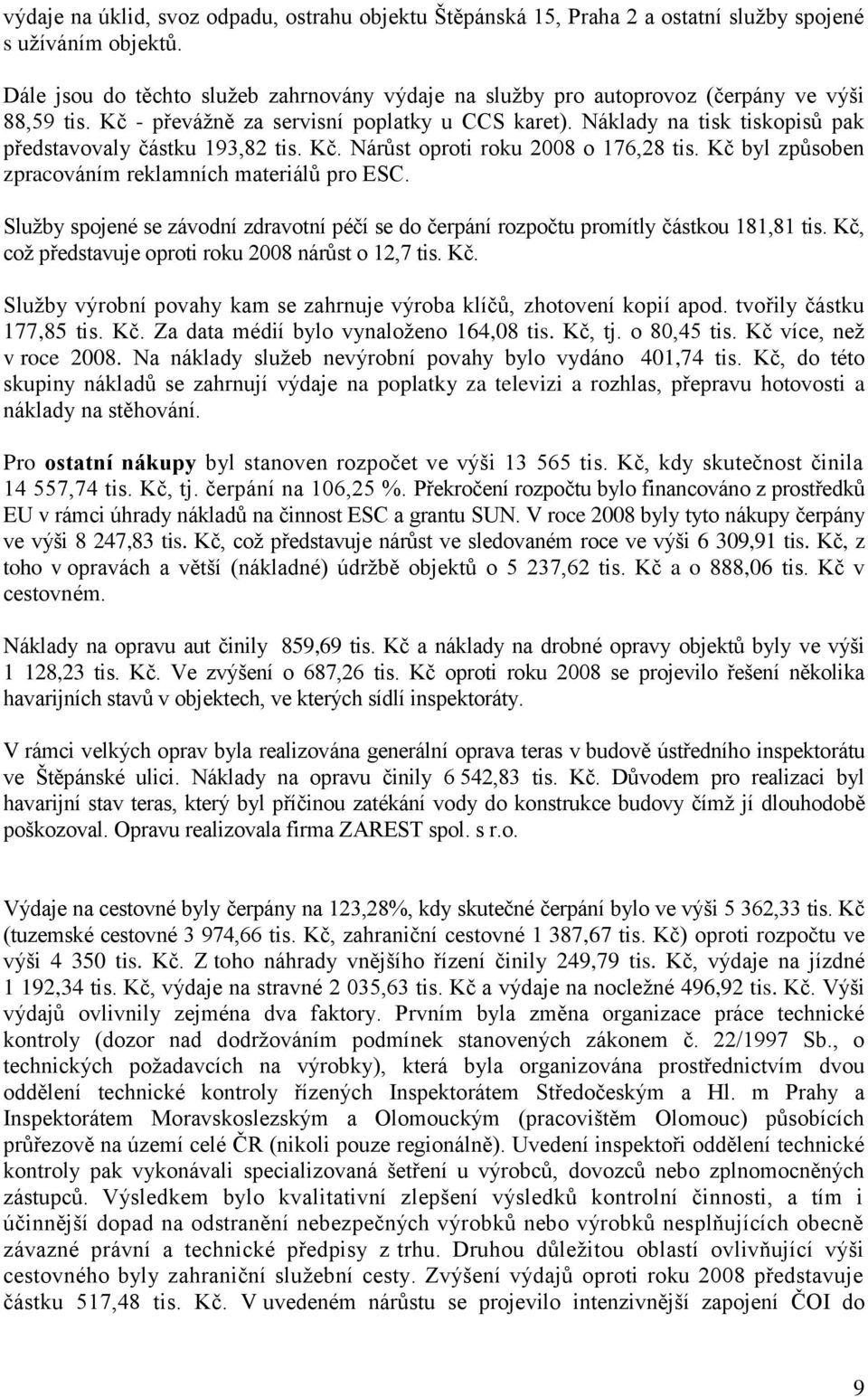Náklady na tisk tiskopisů pak představovaly částku 193,82 tis. Kč. Nárůst oproti roku 2008 o 176,28 tis. Kč byl způsoben zpracováním reklamních materiálů pro ESC.
