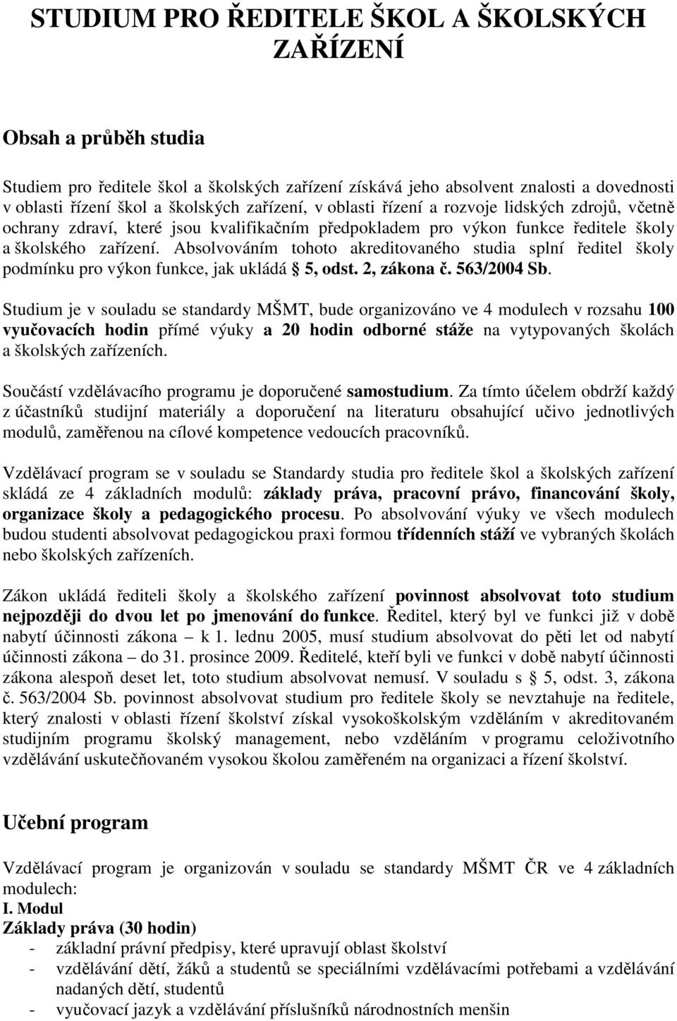 Absolvováním tohoto akreditovaného studia splní ředitel školy podmínku pro výkon funkce, jak ukládá 5, odst. 2, zákona č. 563/2004 Sb.