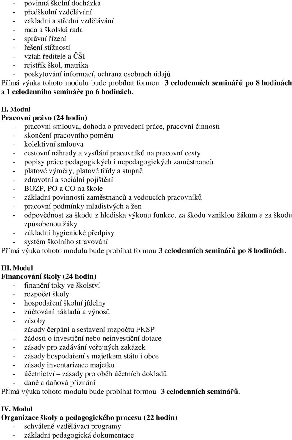 Modul Pracovní právo (24 hodin) - pracovní smlouva, dohoda o provedení práce, pracovní činnosti - skončení pracovního poměru - kolektivní smlouva - cestovní náhrady a vysílání pracovníků na pracovní