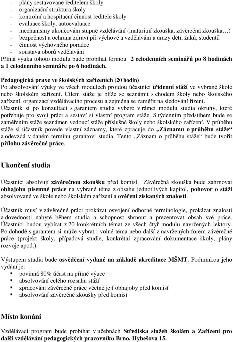 bude probíhat formou 2 celodenních seminářů po 8 hodinách a 1 celodenního semináře po 6 hodinách.