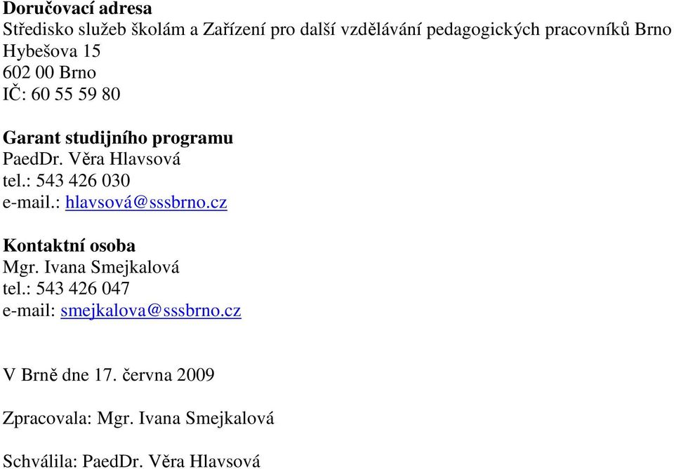 : 543 426 030 e-mail.: hlavsová@sssbrno.cz Kontaktní osoba Mgr. Ivana Smejkalová tel.