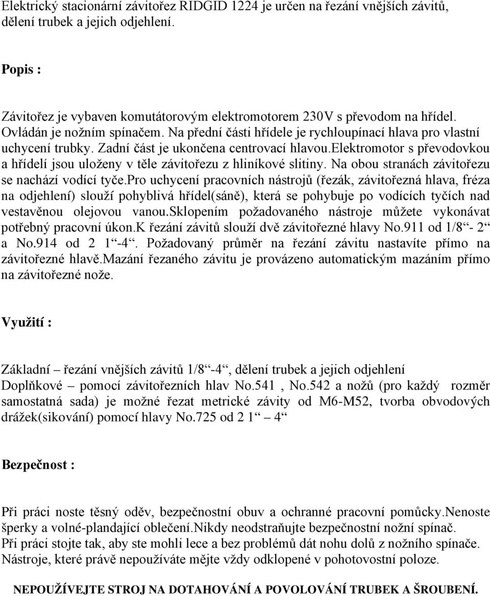 elektromotor s převodovkou a hřídelí jsou uloženy v těle závitořezu z hliníkové slitiny. Na obou stranách závitořezu se nachází vodící tyče.