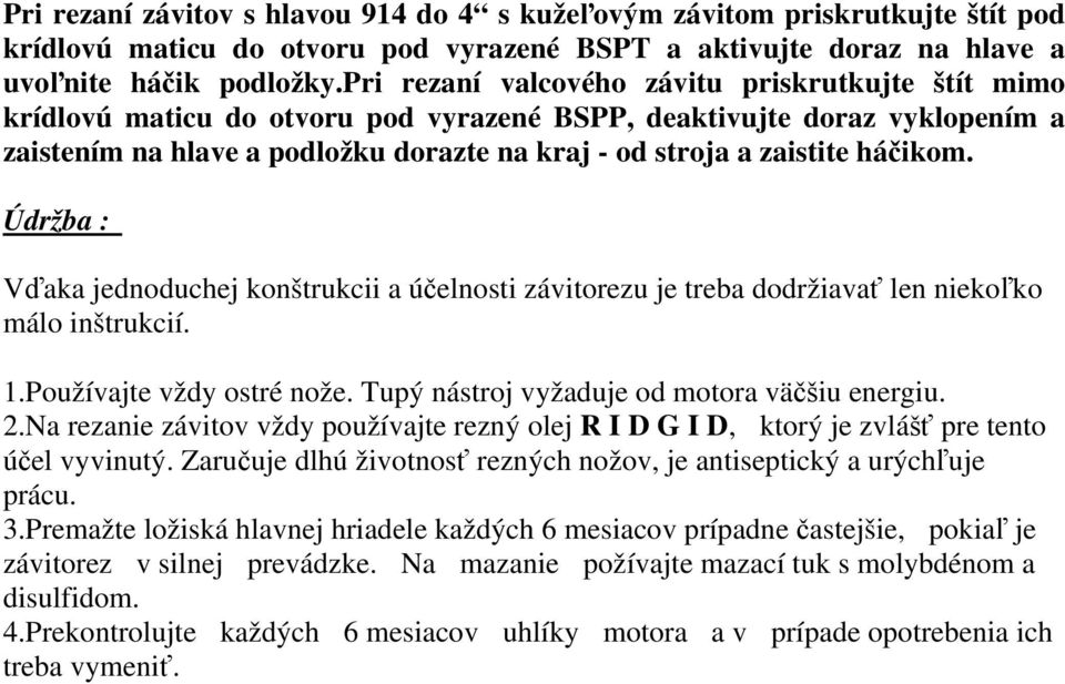 háčikom. Údržba : Vďaka jednoduchej konštrukcii a účelnosti závitorezu je treba dodržiavať len niekoľko málo inštrukcií. 1.Používajte vždy ostré nože. Tupý nástroj vyžaduje od motora väčšiu energiu.