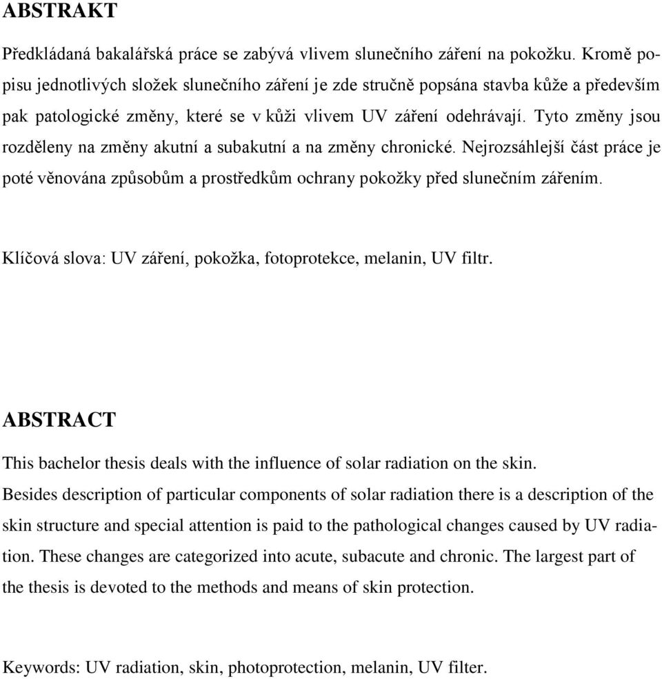 Tyto změny jsou rozděleny na změny akutní a subakutní a na změny chronické. Nejrozsáhlejší část práce je poté věnována způsobům a prostředkům ochrany pokožky před slunečním zářením.