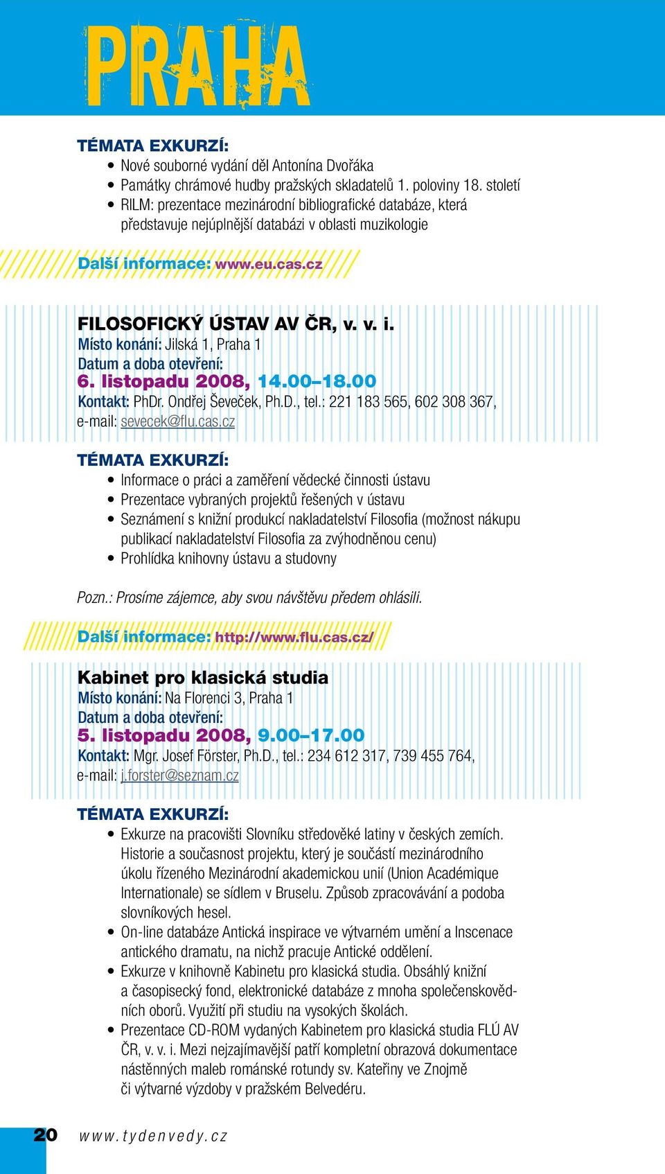 listopadu 2008, 14.00 18.00 Kontakt: PhDr. Ondřej Ševeček, Ph.D., tel.: 221 183 565, 602 308 367, e-mail: sevecek@flu.cas.