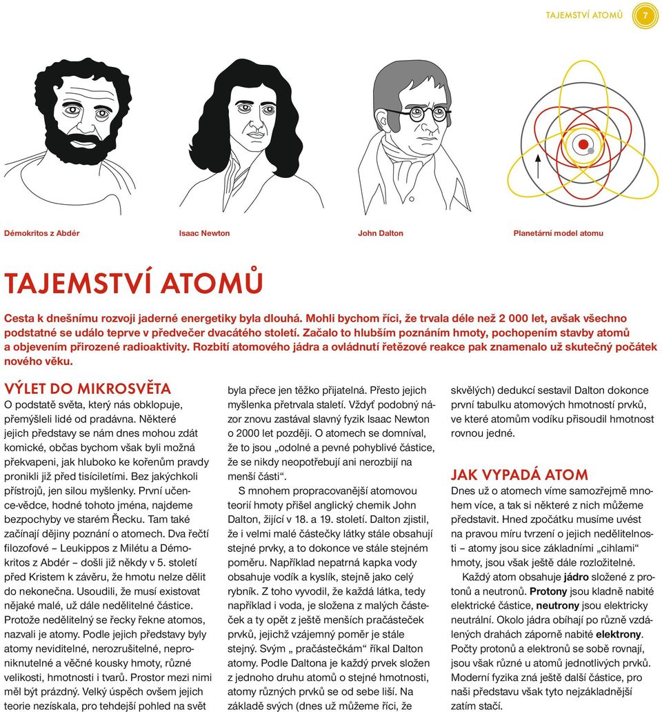 Začalo to hlubším poznáním hmoty, pochopením stavby atomů a objevením přirozené radioaktivity. Rozbití atomového jádra a ovládnutí řetězové reakce pak znamenalo už skutečný počátek nového věku.