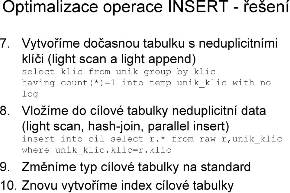 klic having count(*)=1 into temp unik_klic with no log 8.