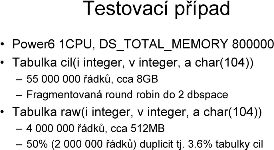 round robin do 2 dbspace Tabulka raw(i integer, v integer, a char(104))