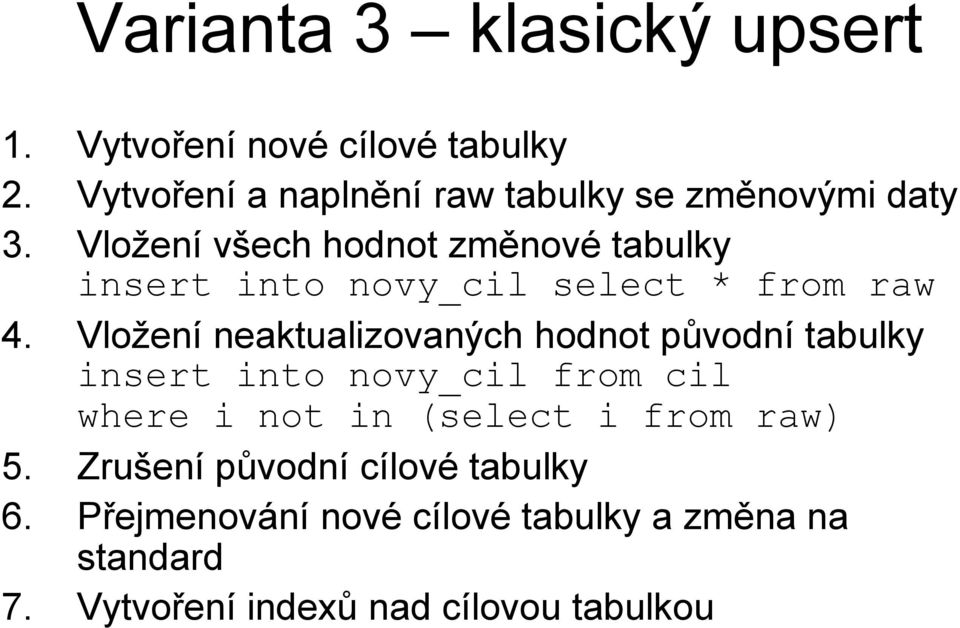 Vložení všech hodnot změnové tabulky insert into novy_cil select * from raw 4.