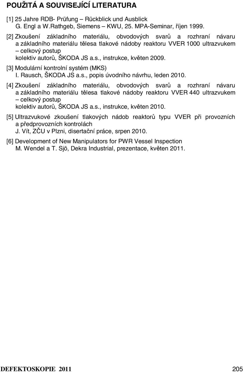[3] Modulární kontrolní systém (MKS) I. Rausch, ŠKODA JS a.s., popis úvodního návrhu, leden 2010.