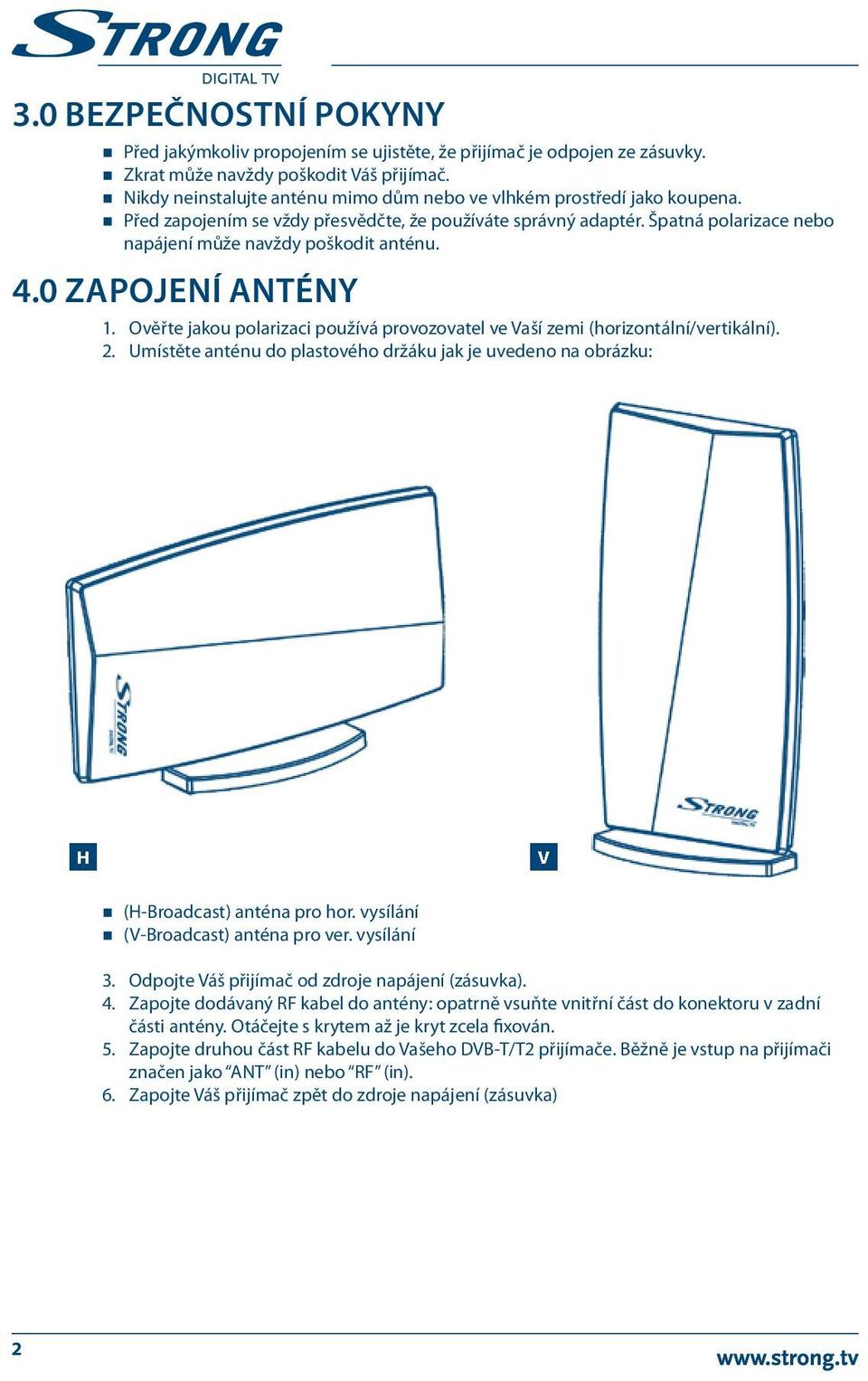 4.0 ZAPOJENÍ ANTÉNY 1. Ověřte jakou polarizaci používá provozovatel ve Vaší zemi (horizontální/vertikální). 2.