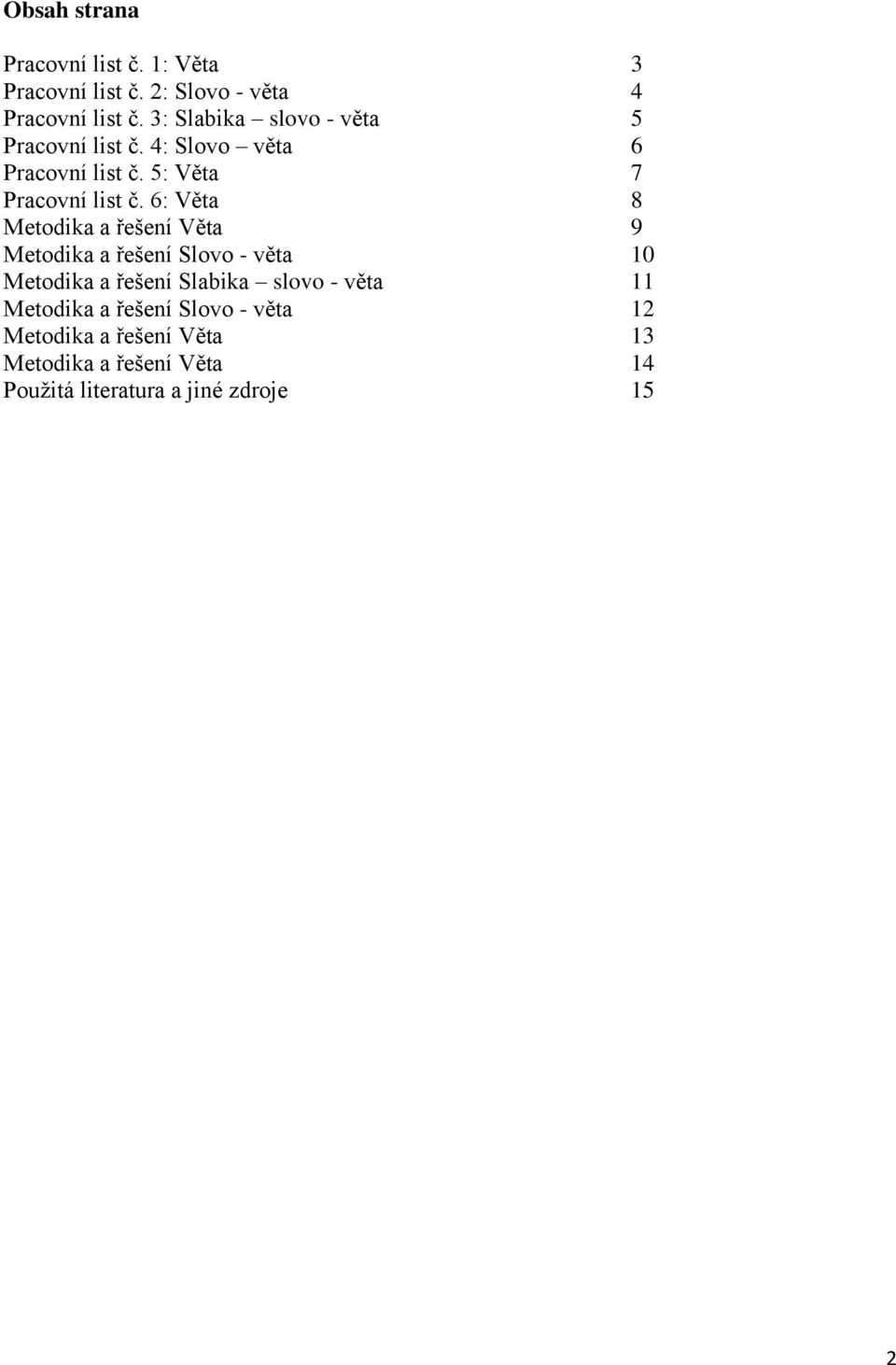 6: Věta 8 Metodika a řešení Věta 9 Metodika a řešení Slovo - věta 10 Metodika a řešení Slabika slovo - věta