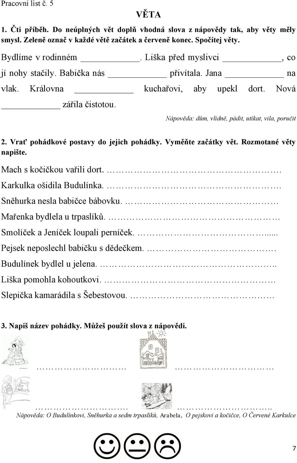 Vrať pohádkové postavy do jejich pohádky. Vyměňte začátky vět. Rozmotané věty napište. Mach s kočičkou vařili dort.. Karkulka ošidila Budulínka.. Sněhurka nesla babičce bábovku.