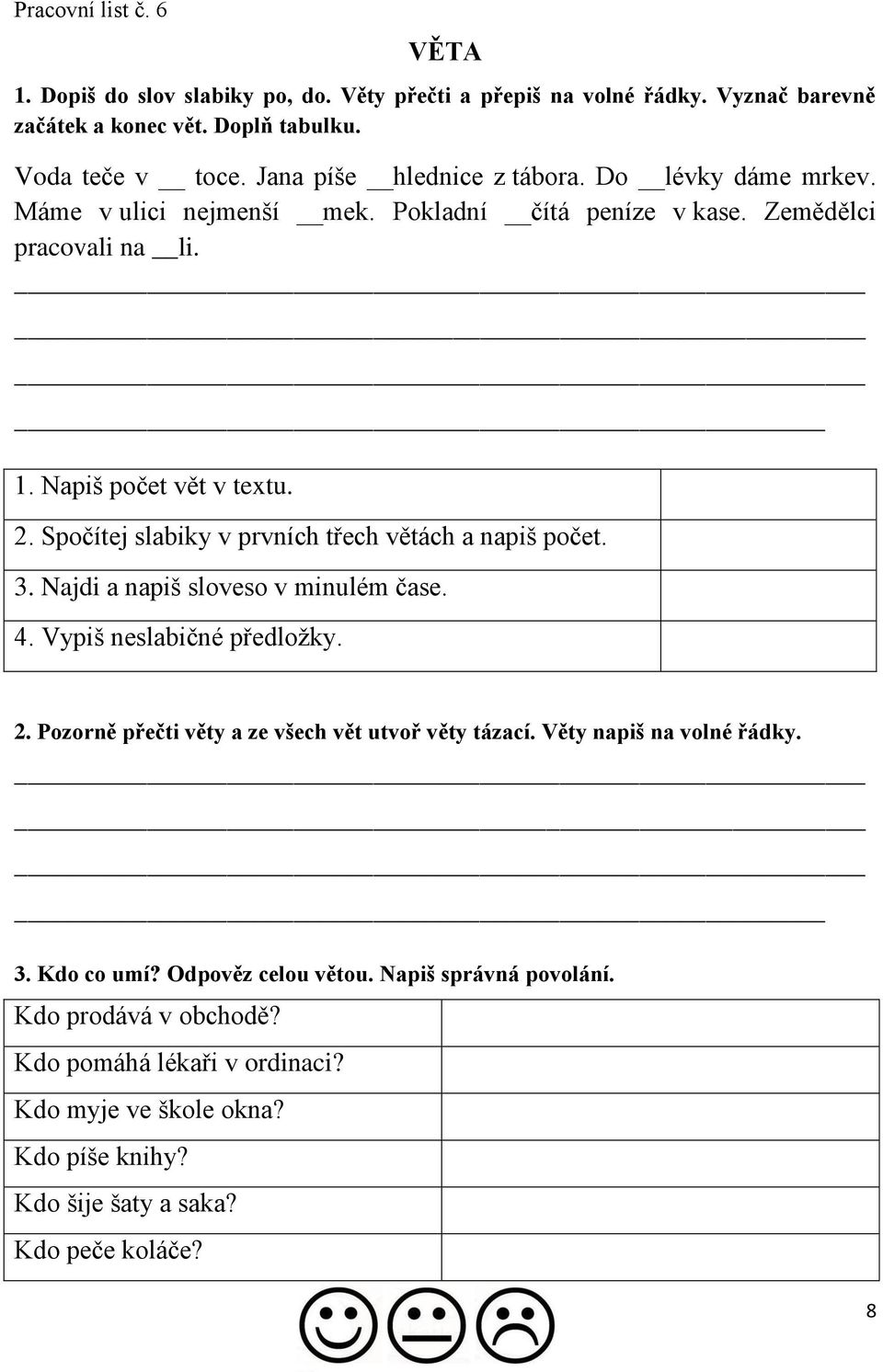 Spočítej slabiky v prvních třech větách a napiš počet. 3. Najdi a napiš sloveso v minulém čase. 4. Vypiš neslabičné předloţky. 2. Pozorně přečti věty a ze všech vět utvoř věty tázací.