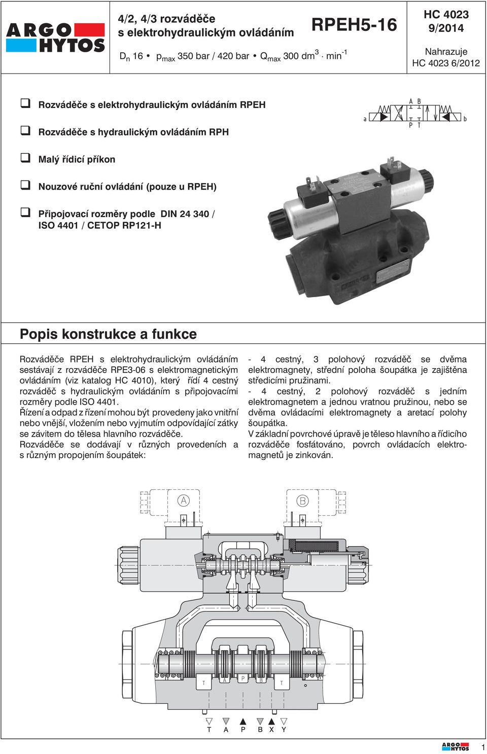 elektrohydraulickým ovládáním sestávají z rozváděče RPE3-06 s elektromagnetickým ovládáním (viz katalog HC 010), který řídí cestný rozváděč s hydraulickým ovládáním s připojovacími rozměry podle ISO