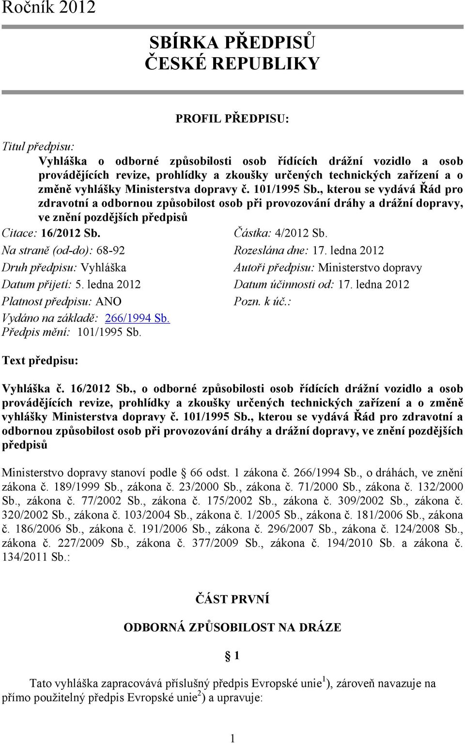 , kterou se vydává Řád pro zdravotní a odbornou způsobilost osob při provozování dráhy a drážní dopravy, ve znění pozdějších předpisů Citace: 16/2012 Sb. Částka: 4/2012 Sb.