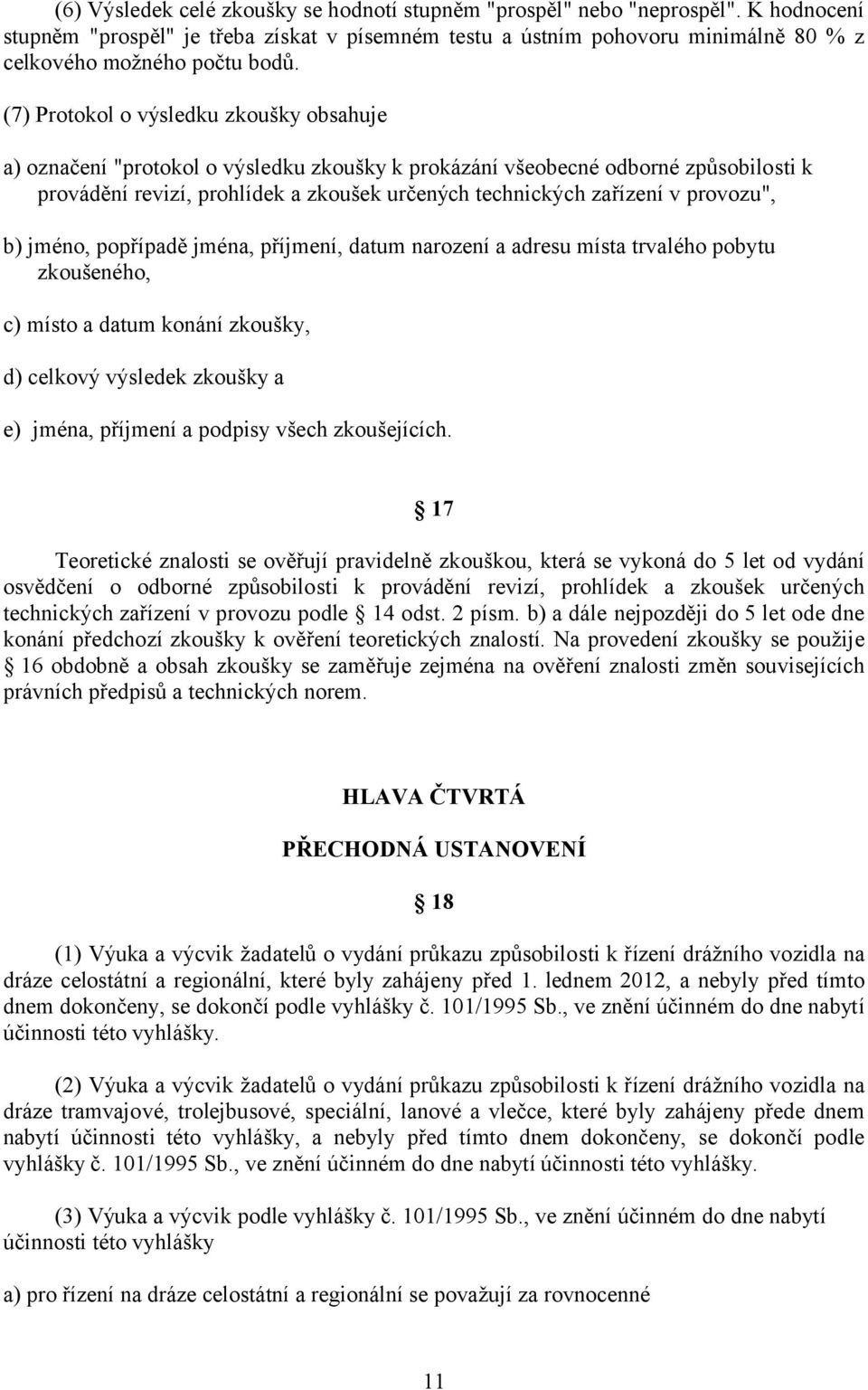 provozu", b) jméno, popřípadě jména, příjmení, datum narození a adresu místa trvalého pobytu zkoušeného, c) místo a datum konání zkoušky, d) celkový výsledek zkoušky a e) jména, příjmení a podpisy