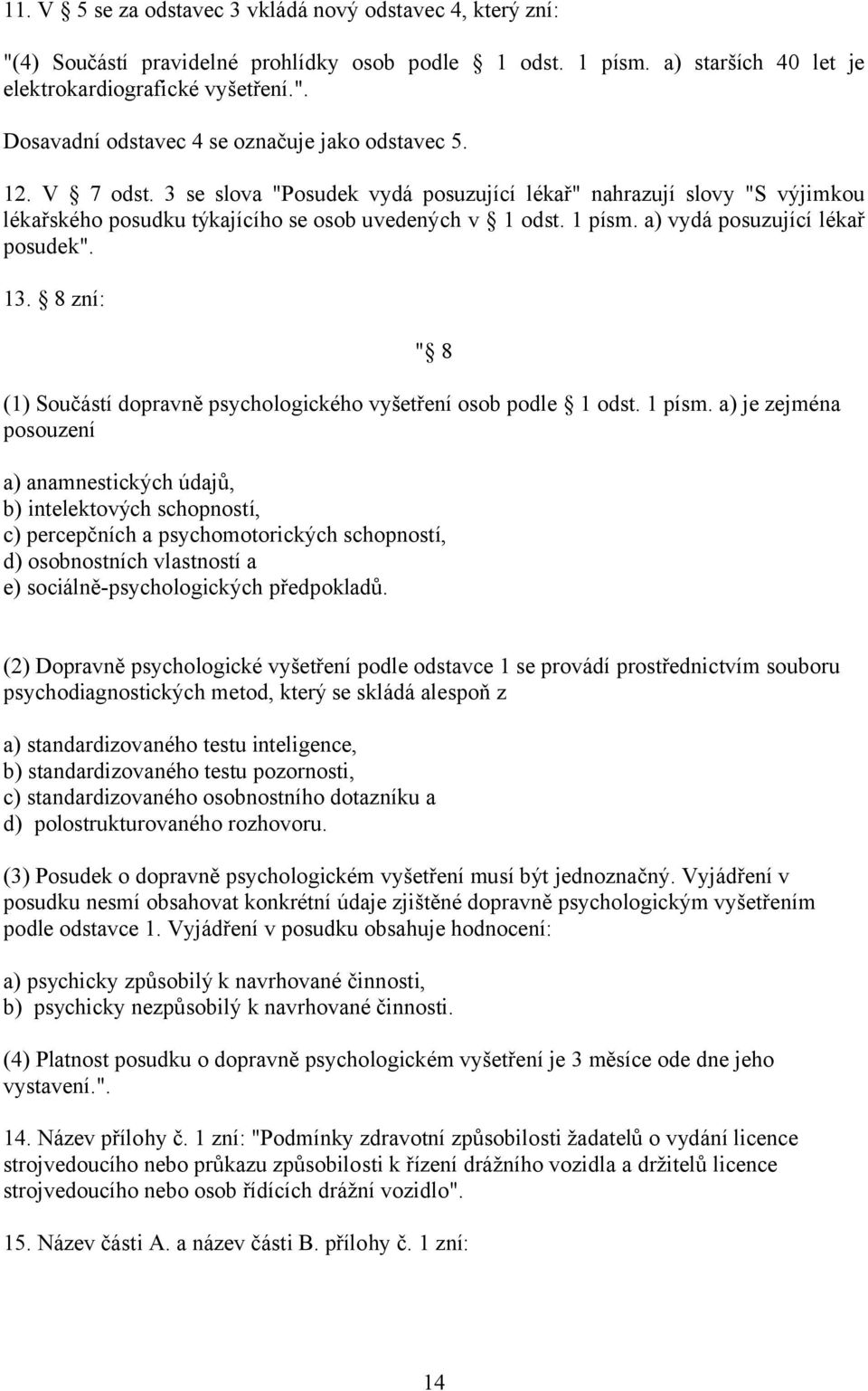 8 zní: " 8 (1) Součástí dopravně psychologického vyšetření osob podle 1 odst. 1 písm.