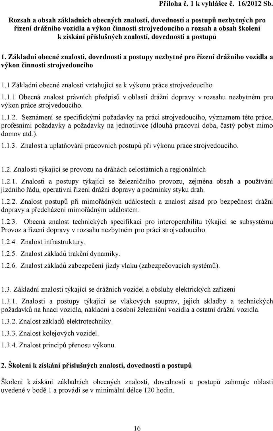 dovedností a postupů 1. Základní obecné znalosti, dovednosti a postupy nezbytné pro řízení drážního vozidla a výkon činnosti strojvedoucího 1.